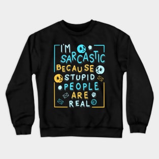 I'm Sarcastic Because Stupid People Are Real Crewneck Sweatshirt